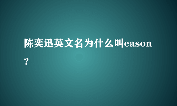 陈奕迅英文名为什么叫eason？