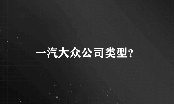 一汽大众公司类型？