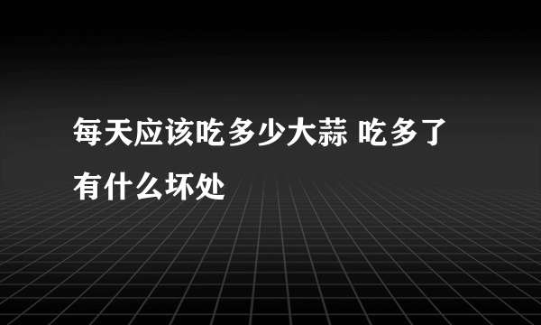 每天应该吃多少大蒜 吃多了有什么坏处