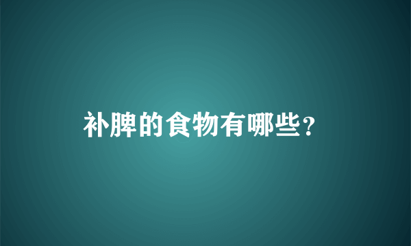 补脾的食物有哪些？