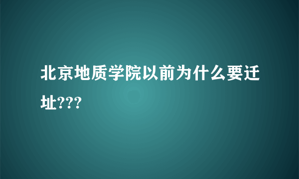 北京地质学院以前为什么要迁址???