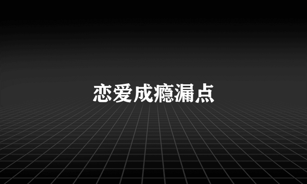 恋爱成瘾漏点