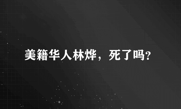 美籍华人林烨，死了吗？