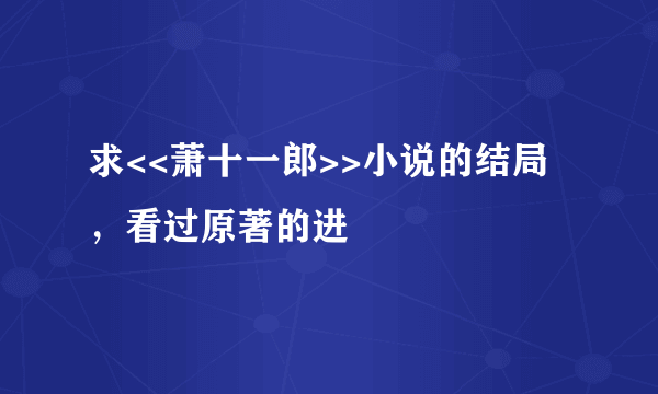 求<<萧十一郎>>小说的结局，看过原著的进