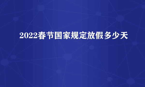 2022春节国家规定放假多少天