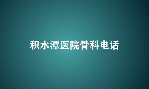 积水潭医院骨科电话