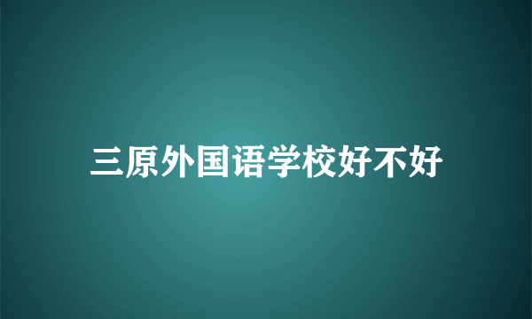 三原外国语学校好不好