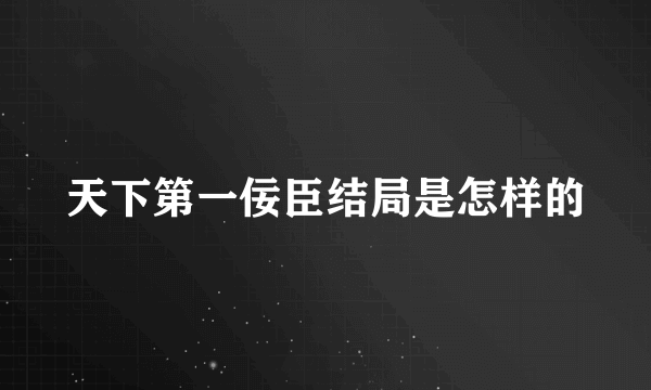 天下第一佞臣结局是怎样的