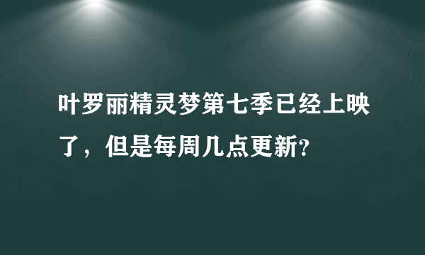 叶罗丽精灵梦第七季已经上映了，但是每周几点更新？