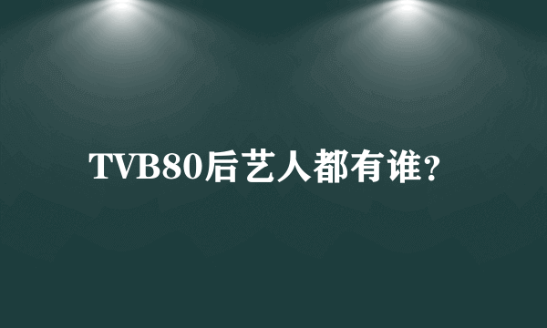 TVB80后艺人都有谁？