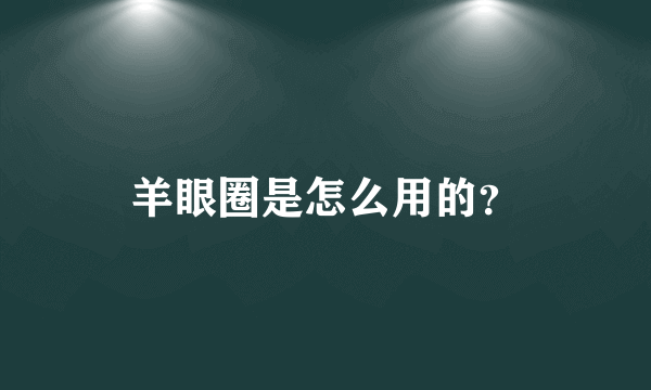 羊眼圈是怎么用的？