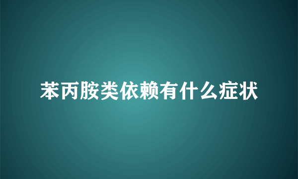 苯丙胺类依赖有什么症状