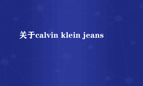 关于calvin klein jeans