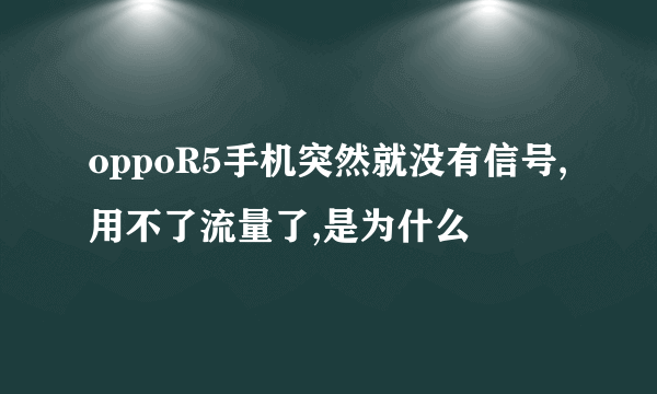 oppoR5手机突然就没有信号,用不了流量了,是为什么