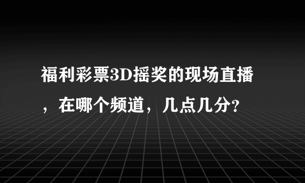 福利彩票3D摇奖的现场直播，在哪个频道，几点几分？