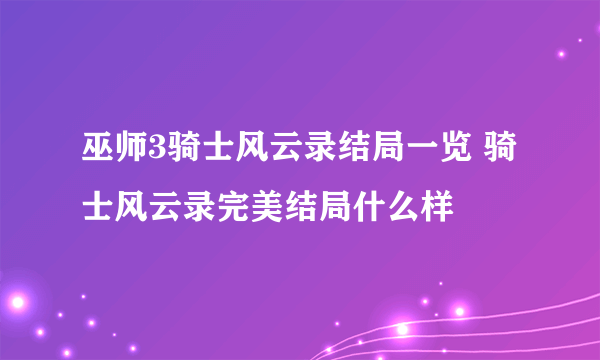 巫师3骑士风云录结局一览 骑士风云录完美结局什么样