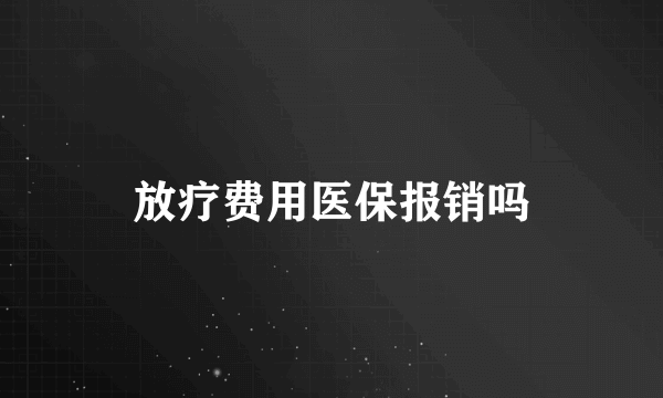 放疗费用医保报销吗