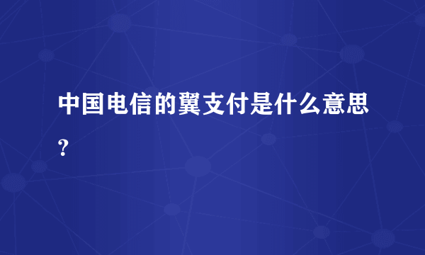 中国电信的翼支付是什么意思？