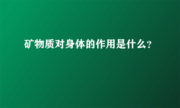 矿物质对身体的作用是什么？