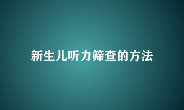 新生儿听力筛查的方法