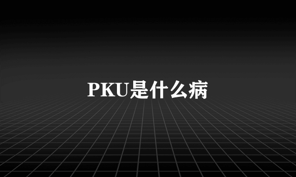 PKU是什么病