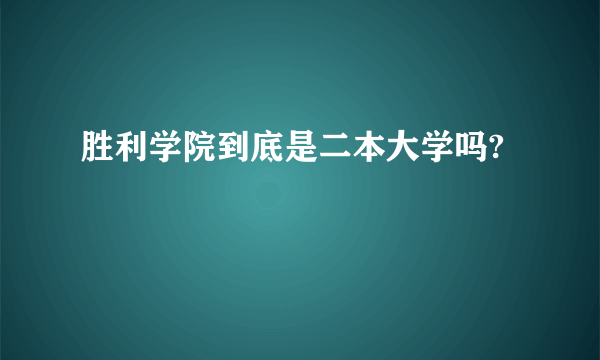 胜利学院到底是二本大学吗?