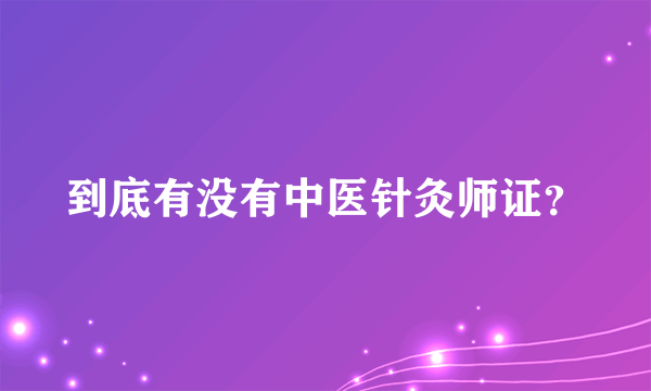 到底有没有中医针灸师证？