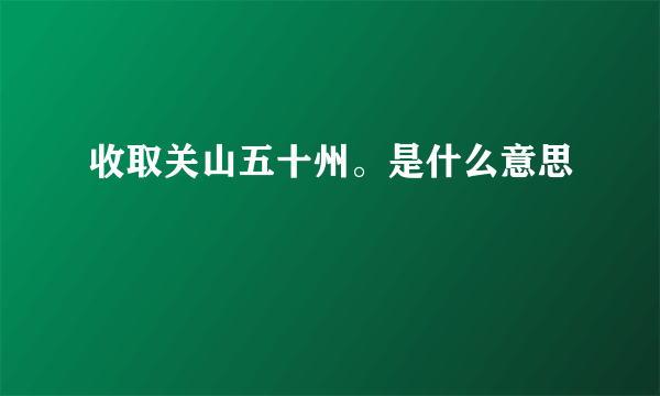 收取关山五十州。是什么意思