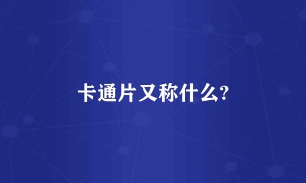 卡通片又称什么?