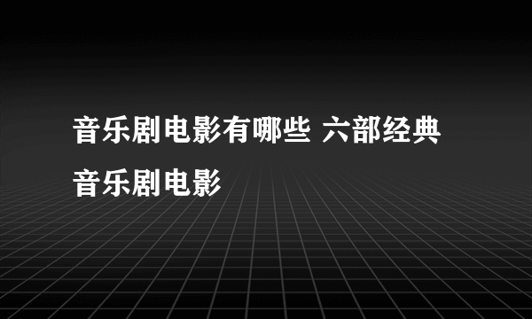 音乐剧电影有哪些 六部经典音乐剧电影