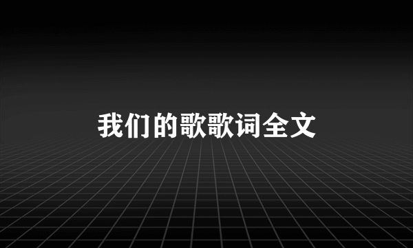 我们的歌歌词全文