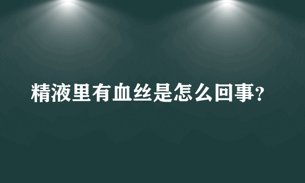 精液里有血丝是怎么回事？