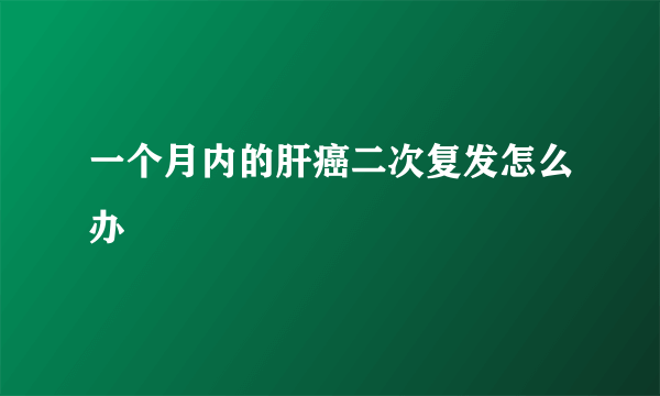 一个月内的肝癌二次复发怎么办