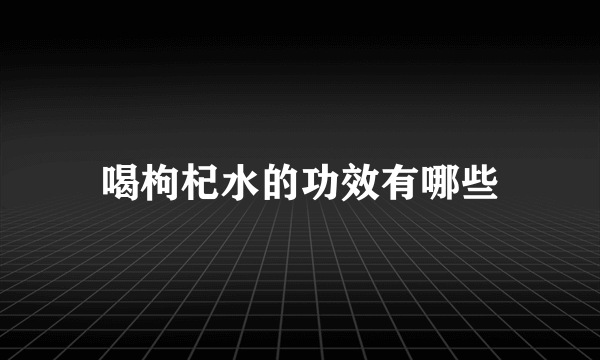 喝枸杞水的功效有哪些