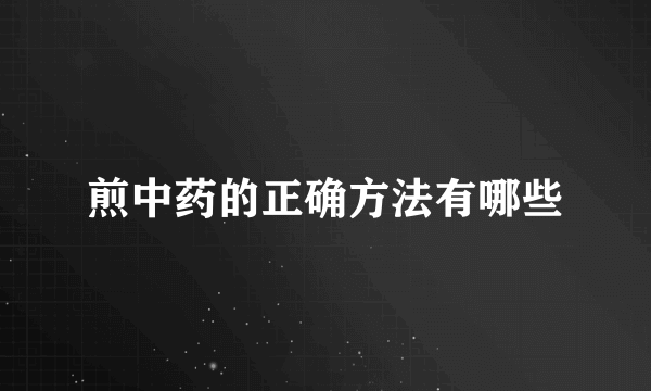 煎中药的正确方法有哪些