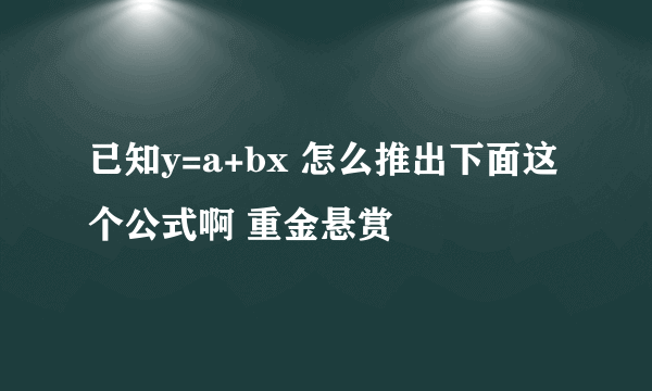 已知y=a+bx 怎么推出下面这个公式啊 重金悬赏