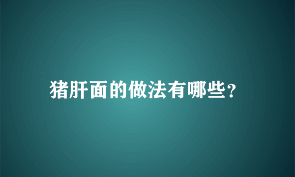 猪肝面的做法有哪些？