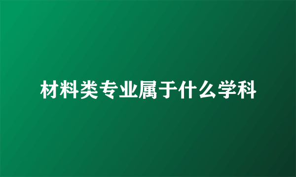 材料类专业属于什么学科