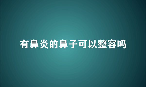 有鼻炎的鼻子可以整容吗