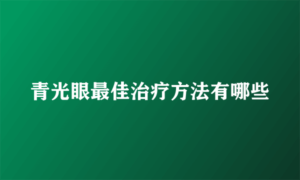 青光眼最佳治疗方法有哪些