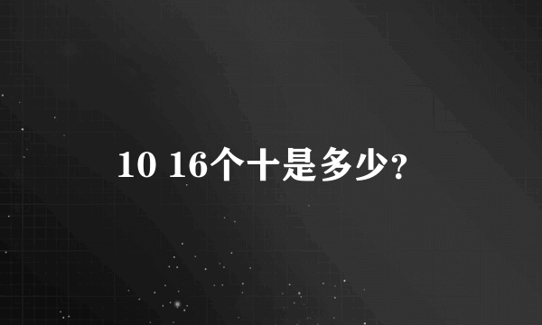 10 16个十是多少？