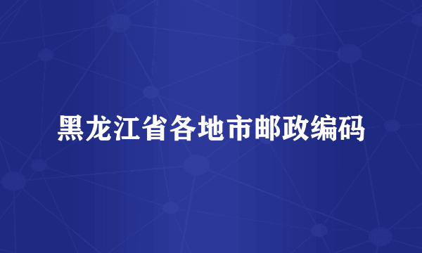 黑龙江省各地市邮政编码