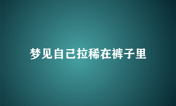 梦见自己拉稀在裤子里