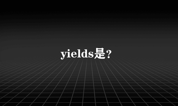 yields是？