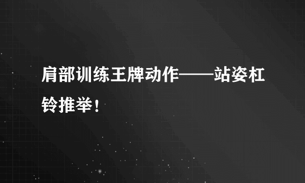 肩部训练王牌动作——站姿杠铃推举！