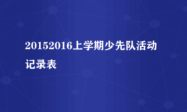 20152016上学期少先队活动记录表