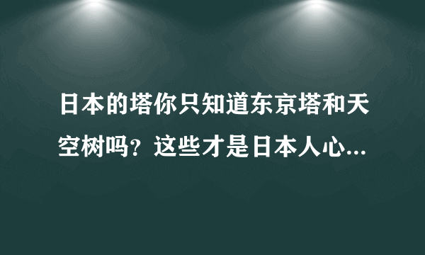 日本的塔你只知道东京塔和天空树吗？这些才是日本人心中的TOP10