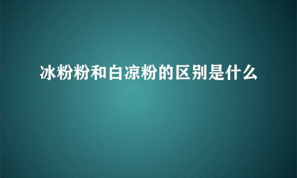 冰粉粉和白凉粉的区别是什么