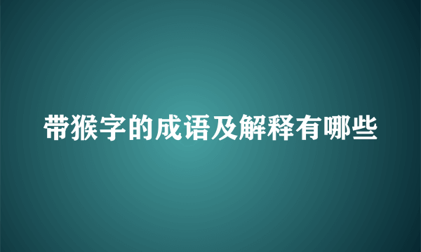 带猴字的成语及解释有哪些