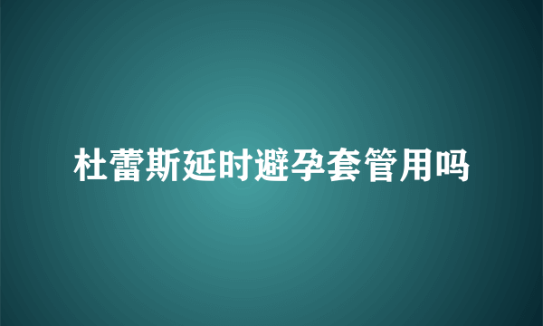 杜蕾斯延时避孕套管用吗